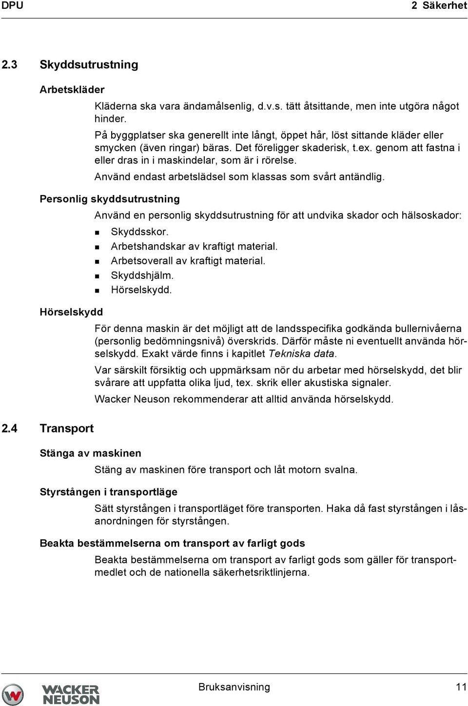 genom att fastna i eller dras in i maskindelar, som är i rörelse. Använd endast arbetslädsel som klassas som svårt antändlig.