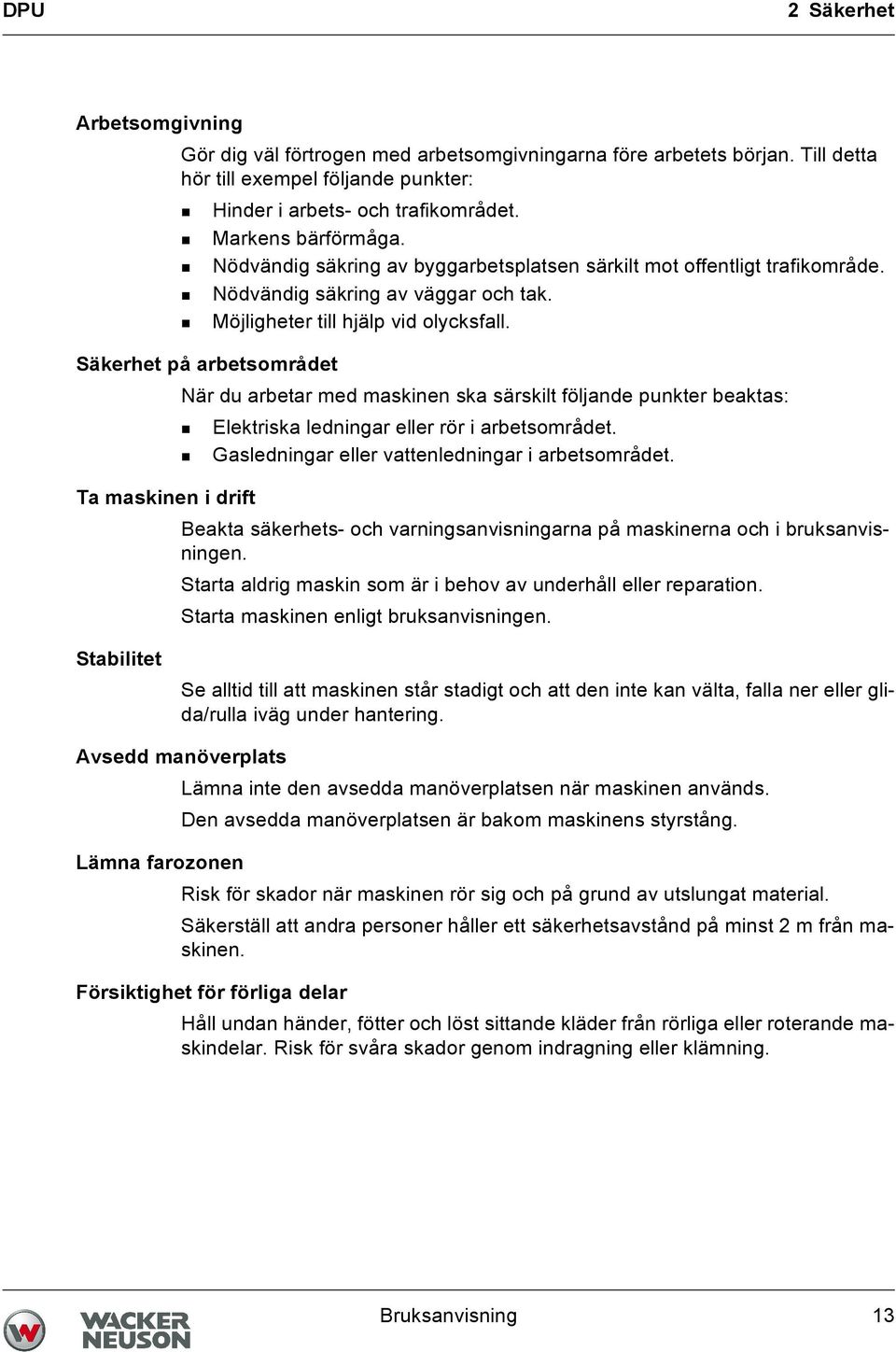 Säkerhet på arbetsområdet När du arbetar med maskinen ska särskilt följande punkter beaktas: Elektriska ledningar eller rör i arbetsområdet. Gasledningar eller vattenledningar i arbetsområdet.