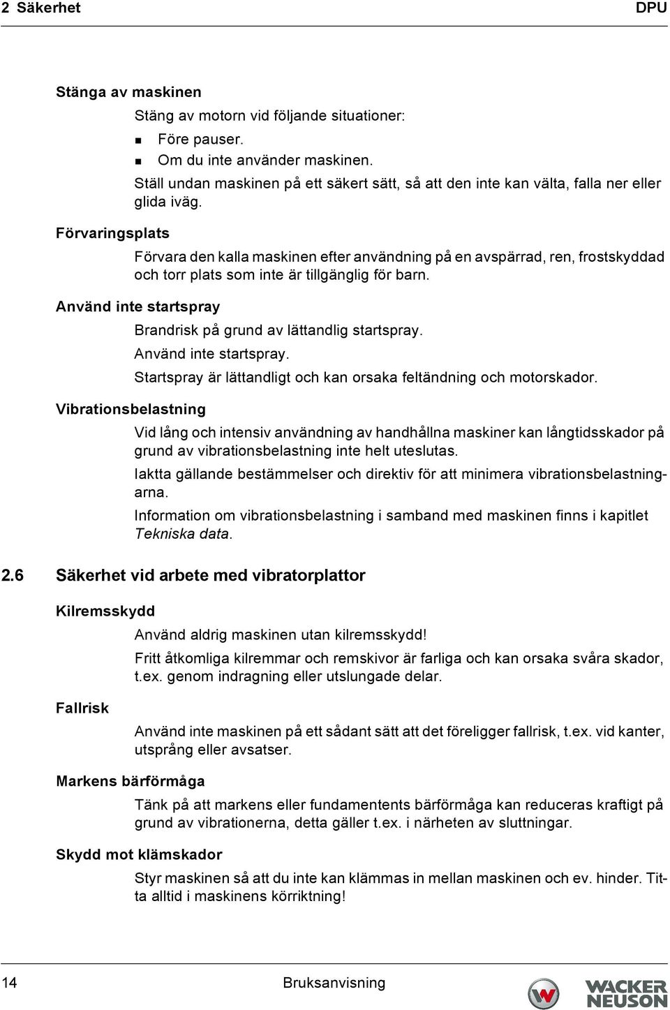 Förvaringsplats Förvara den kalla maskinen efter användning på en avspärrad, ren, frostskyddad och torr plats som inte är tillgänglig för barn.