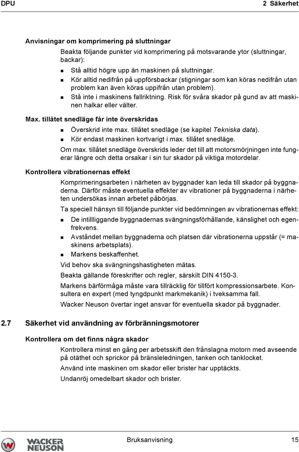 Risk för svåra skador på gund av att maskinen halkar eller välter. Max. tillåtet snedläge får inte överskridas Överskrid inte max. tillåtet snedläge (se kapitel Tekniska data).