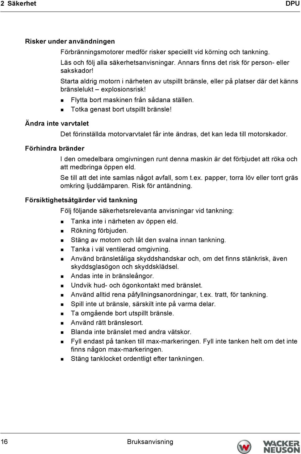 Flytta bort maskinen från sådana ställen. Totka genast bort utspillt bränsle! Ändra inte varvtalet Det förinställda motorvarvtalet får inte ändras, det kan leda till motorskador.