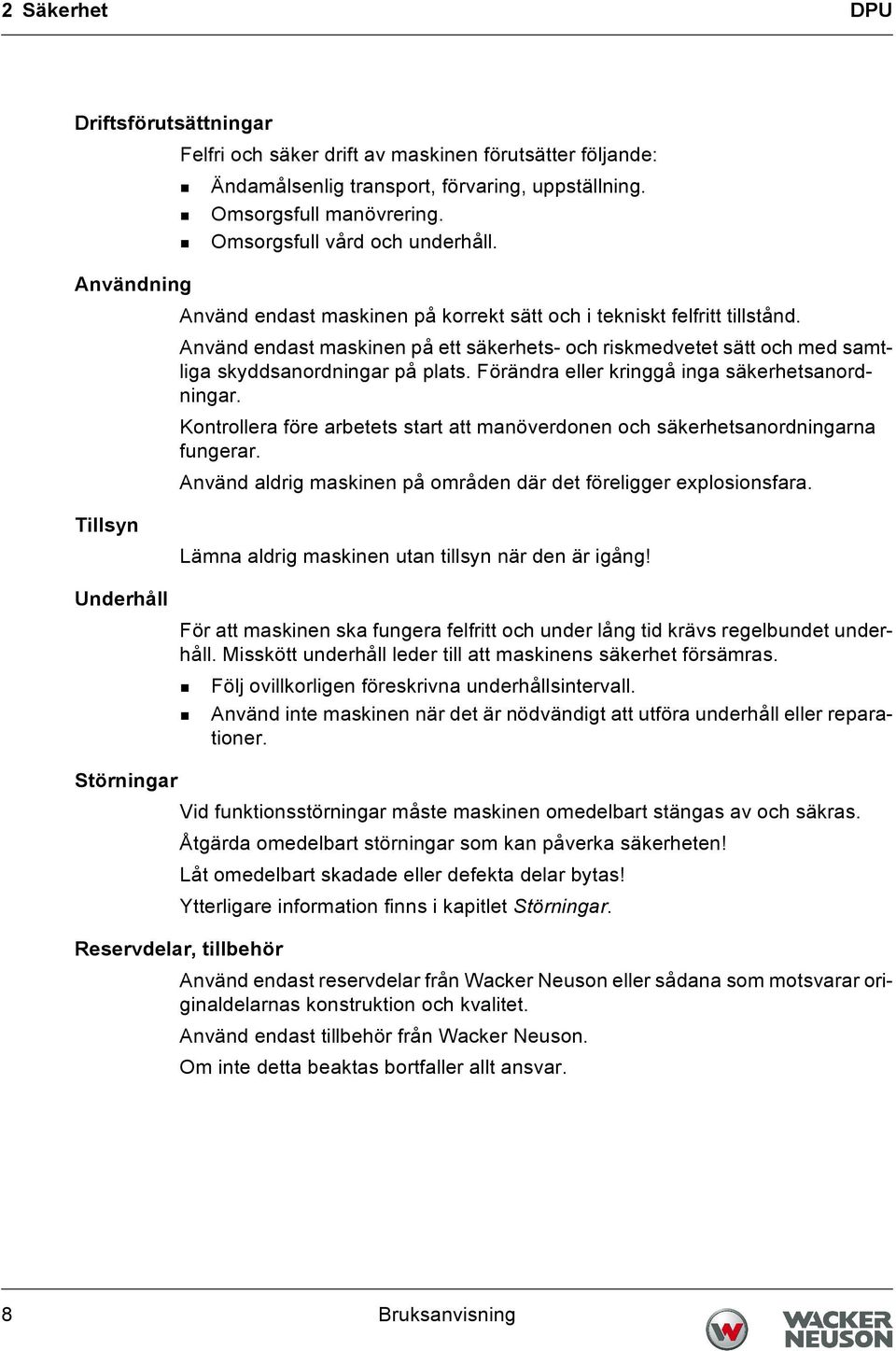 Förändra eller kringgå inga säkerhetsanordningar. Kontrollera före arbetets start att manöverdonen och säkerhetsanordningarna fungerar.