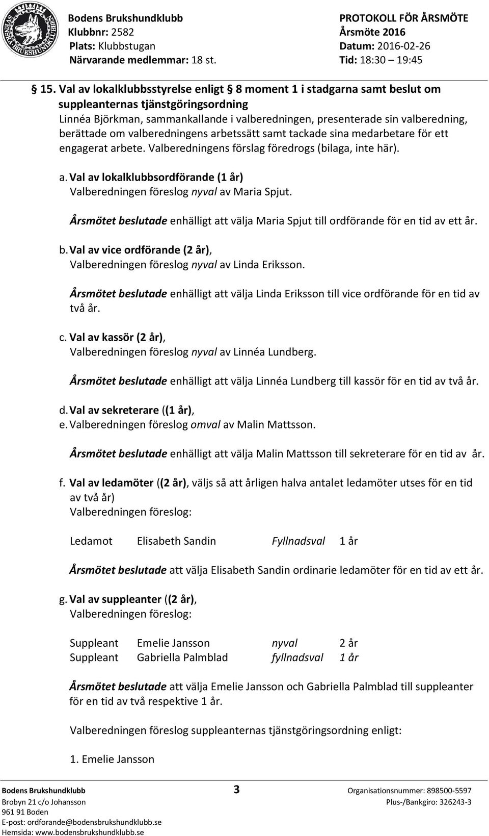 Årsmötet beslutade enhälligt att välja Maria Spjut till ordförande för en tid av ett år. b. Val av vice ordförande (2 år), Valberedningen föreslog nyval av Linda Eriksson.