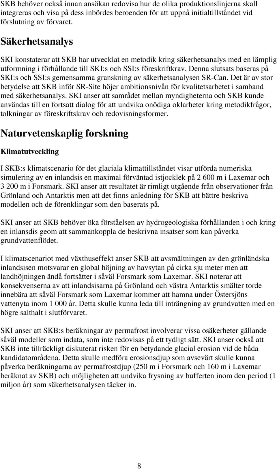 Denna slutsats baseras på SKI:s och SSI:s gemensamma granskning av säkerhetsanalysen SR-Can.