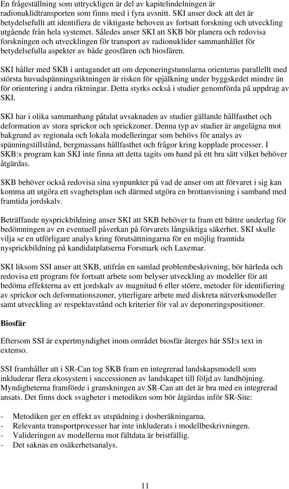 Således anser SKI att SKB bör planera och redovisa forskningen och utvecklingen för transport av radionuklider sammanhållet för betydelsefulla aspekter av både geosfären och biosfären.