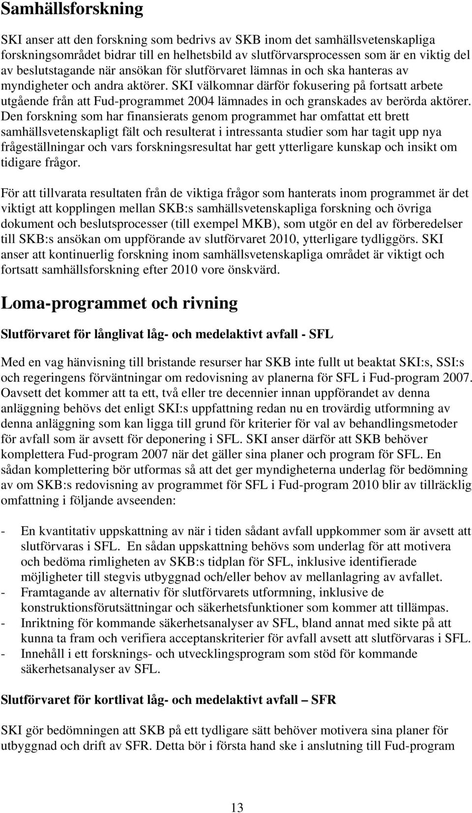 SKI välkomnar därför fokusering på fortsatt arbete utgående från att Fud-programmet 2004 lämnades in och granskades av berörda aktörer.