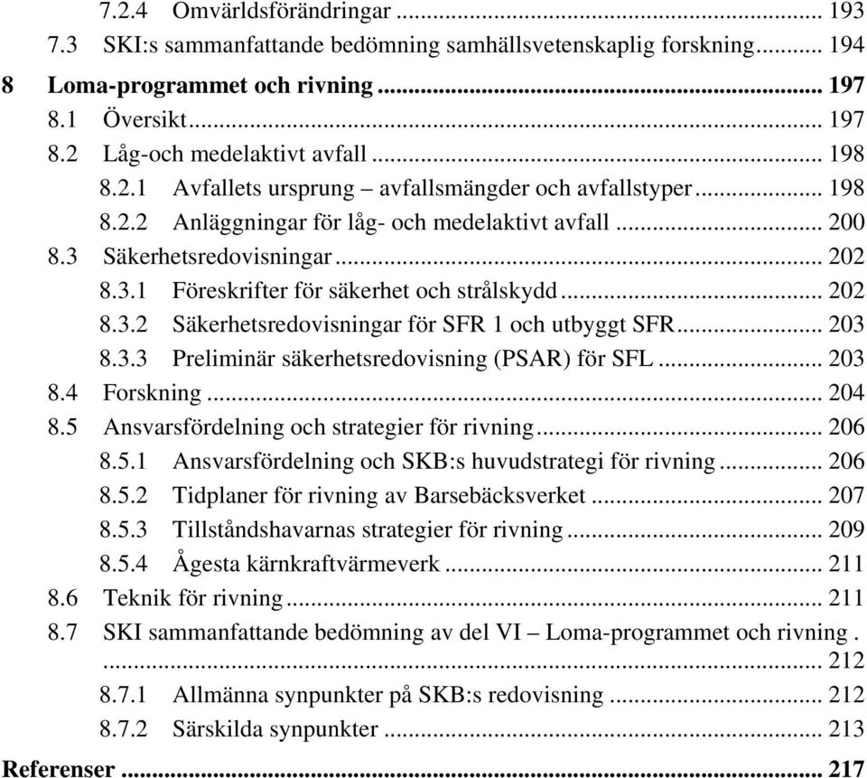 .. 202 8.3.2 Säkerhetsredovisningar för SFR 1 och utbyggt SFR... 203 8.3.3 Preliminär säkerhetsredovisning (PSAR) för SFL... 203 8.4 Forskning... 204 8.5 Ansvarsfördelning och strategier för rivning.