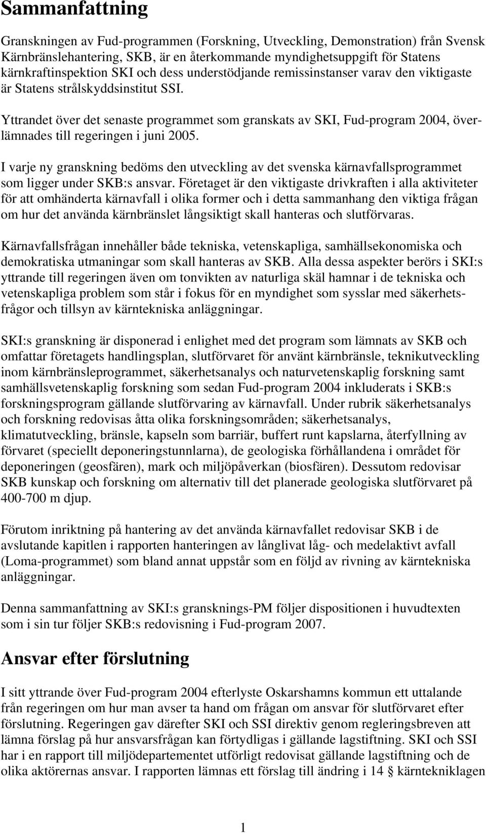 Yttrandet över det senaste programmet som granskats av SKI, Fud-program 2004, överlämnades till regeringen i juni 2005.