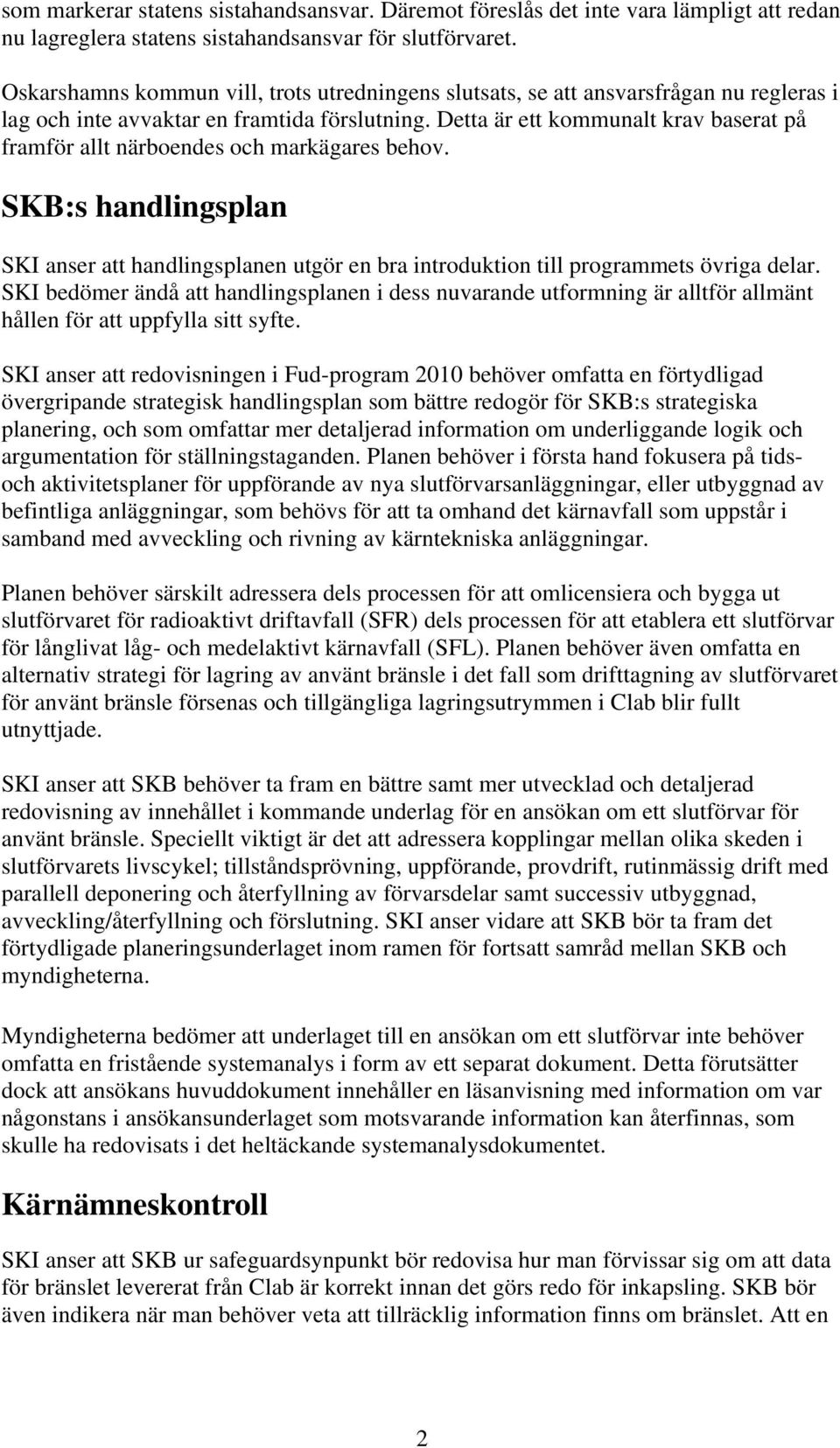 Detta är ett kommunalt krav baserat på framför allt närboendes och markägares behov. SKB:s handlingsplan SKI anser att handlingsplanen utgör en bra introduktion till programmets övriga delar.