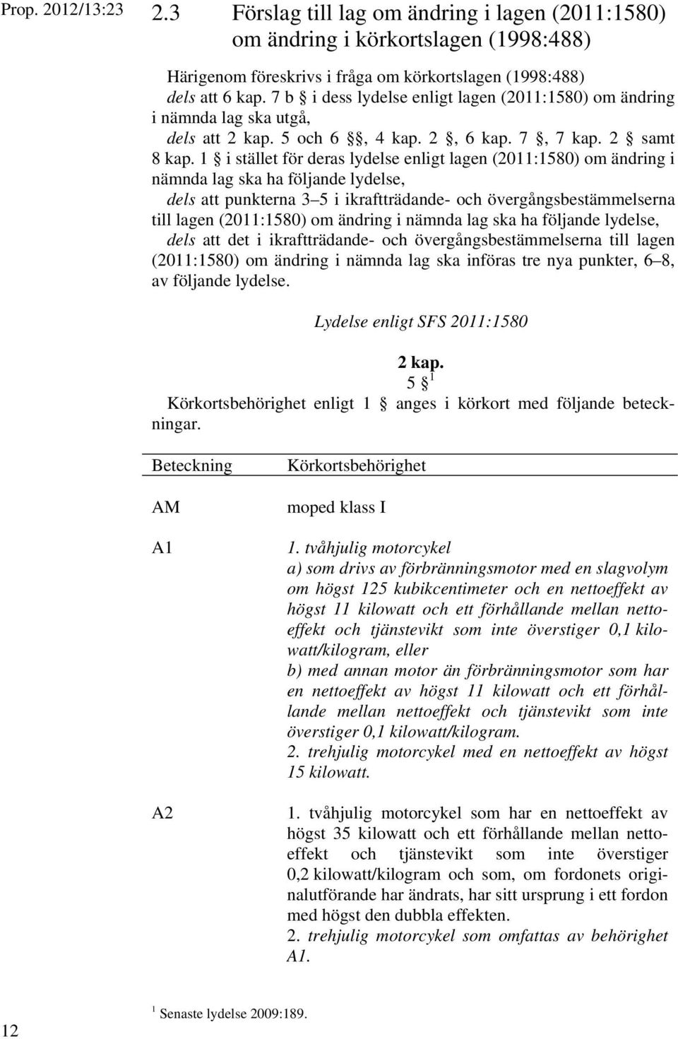 1 i stället för deras lydelse enligt lagen (2011:1580) om ändring i nämnda lag ska ha följande lydelse, dels att punkterna 3 5 i ikraftträdande- och övergångsbestämmelserna till lagen (2011:1580) om