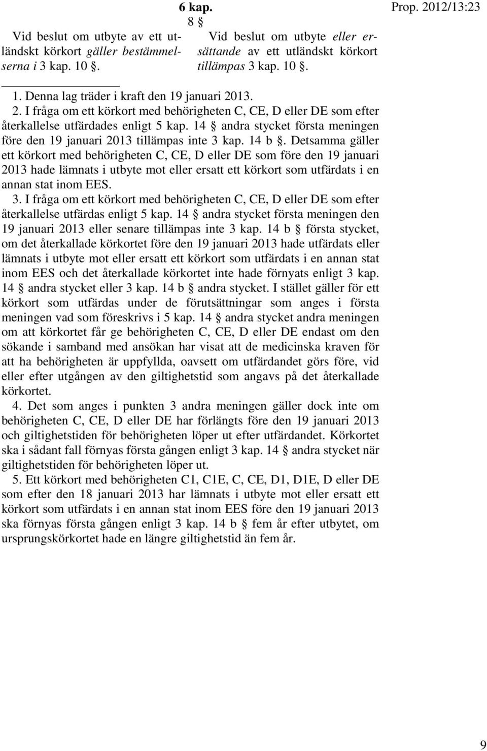 14 andra stycket första meningen före den 19 januari 2013 tillämpas inte 3 kap. 14 b.