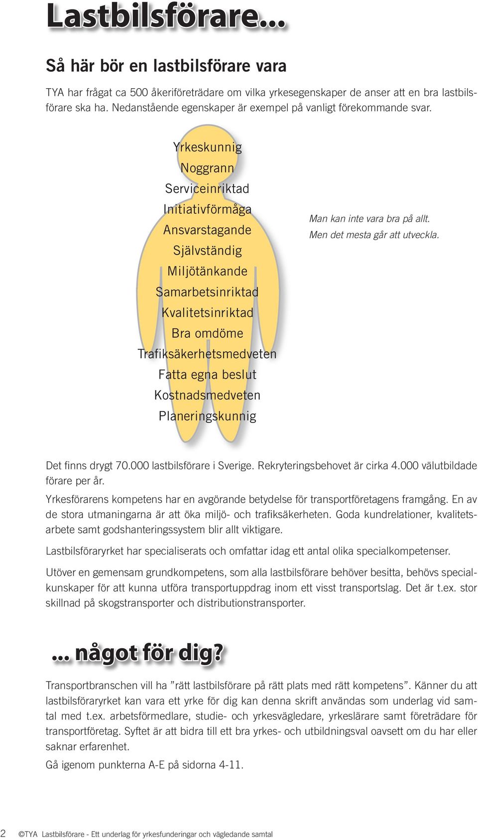 Yrkeskunnig Noggrann Serviceinriktad Initiativförmåga Ansvarstagande Självständig Miljötänkande Samarbetsinriktad Kvalitetsinriktad Bra omdöme Trafiksäkerhetsmedveten Fatta egna beslut