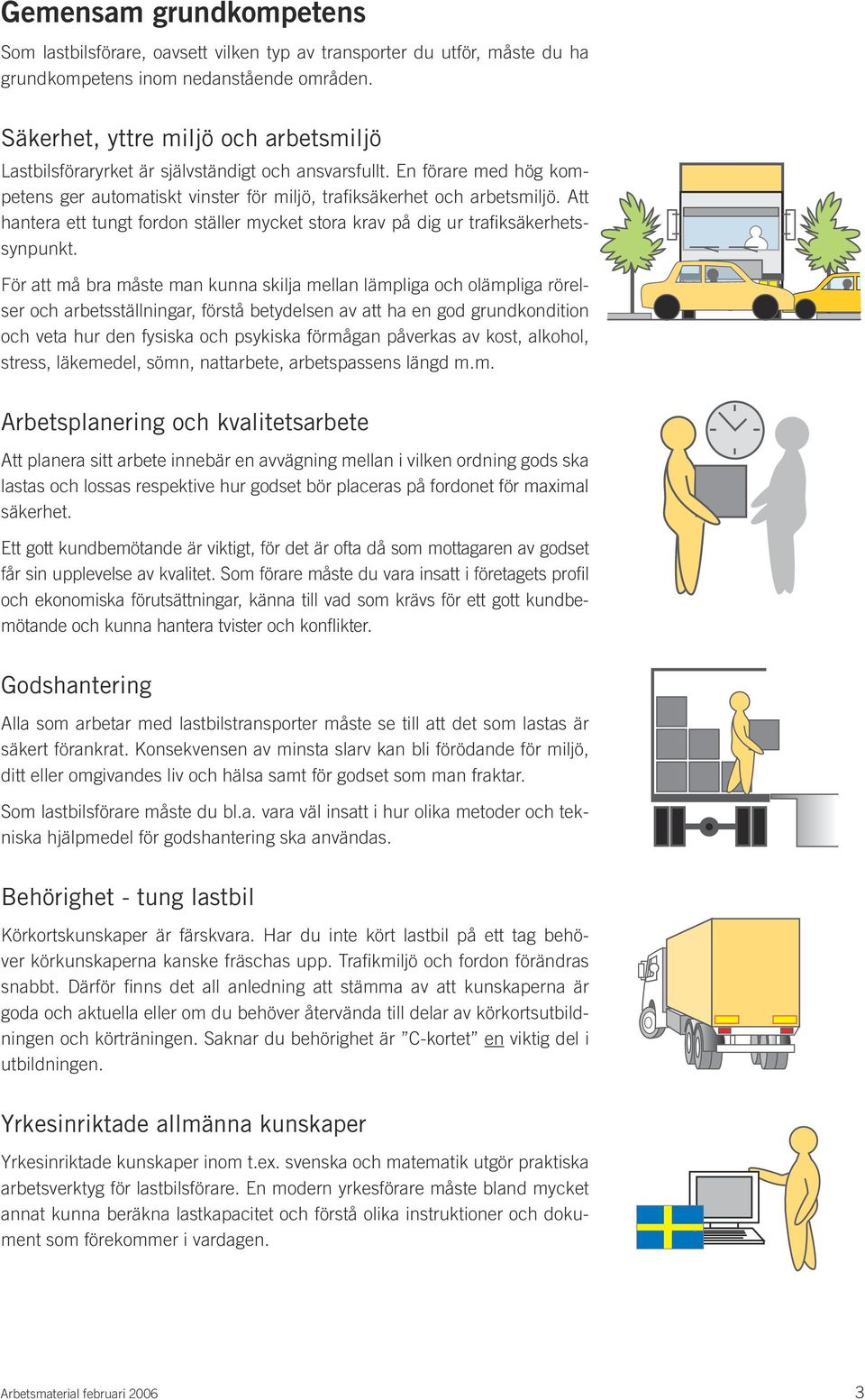 Att hantera ett tungt fordon ställer mycket stora krav på dig ur trafiksäkerhetssynpunkt.