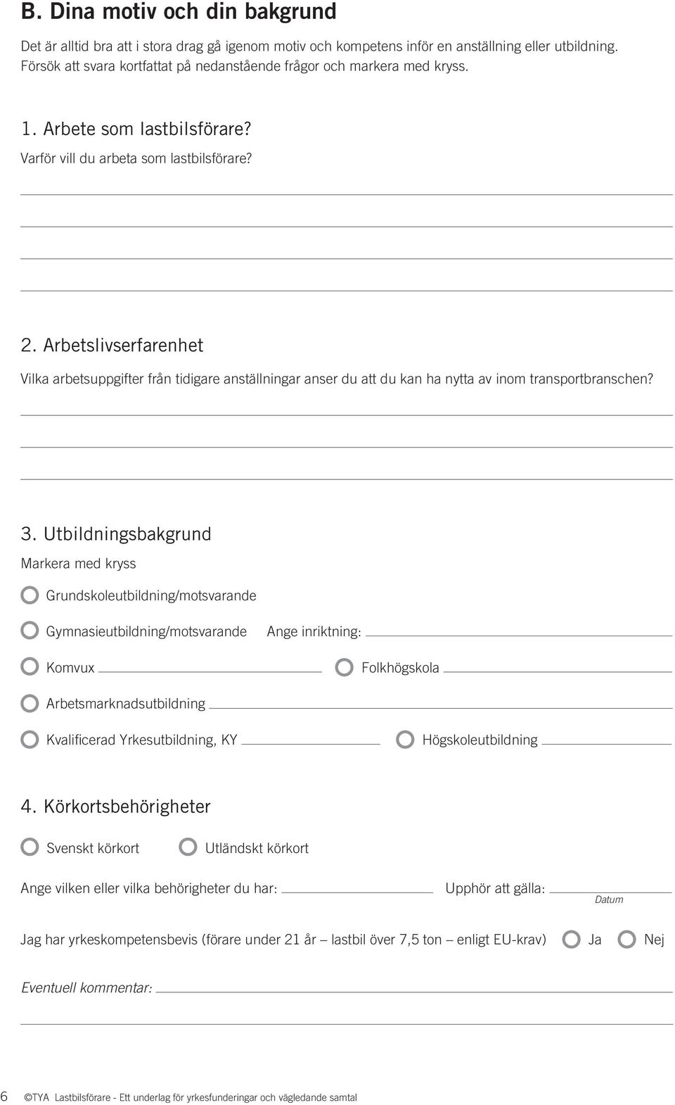Arbetslivserfarenhet Vilka arbetsuppgifter från tidigare anställningar anser du att du kan ha nytta av inom transportbranschen? 3.