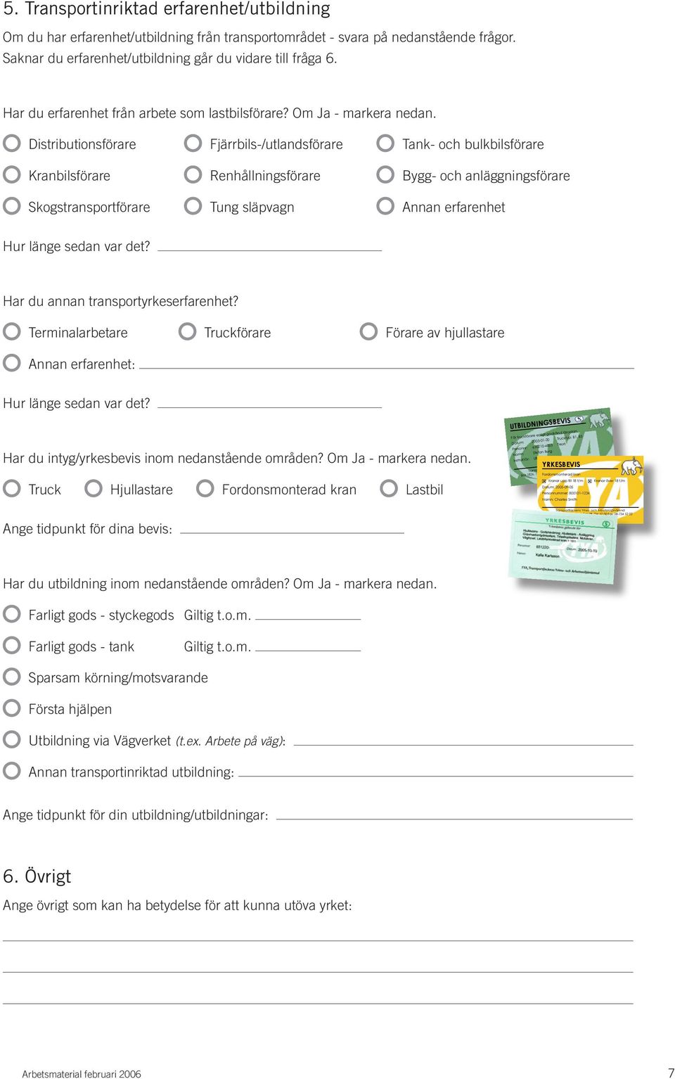 Distributionsförare Fjärrbils-/utlandsförare Tank- och bulkbilsförare Kranbilsförare Renhållningsförare Bygg- och anläggningsförare Skogstransportförare Tung släpvagn Annan erfarenhet Hur länge sedan