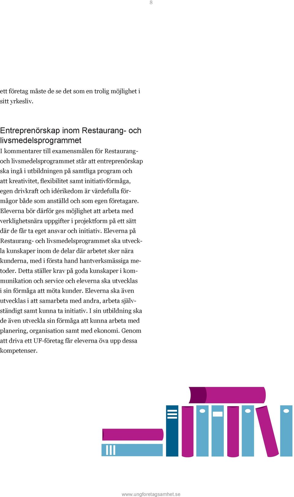 och att kreativitet, flexibilitet samt initiativförmåga, egen drivkraft och idérikedom är värdefulla förmågor både som anställd och som egen företagare.