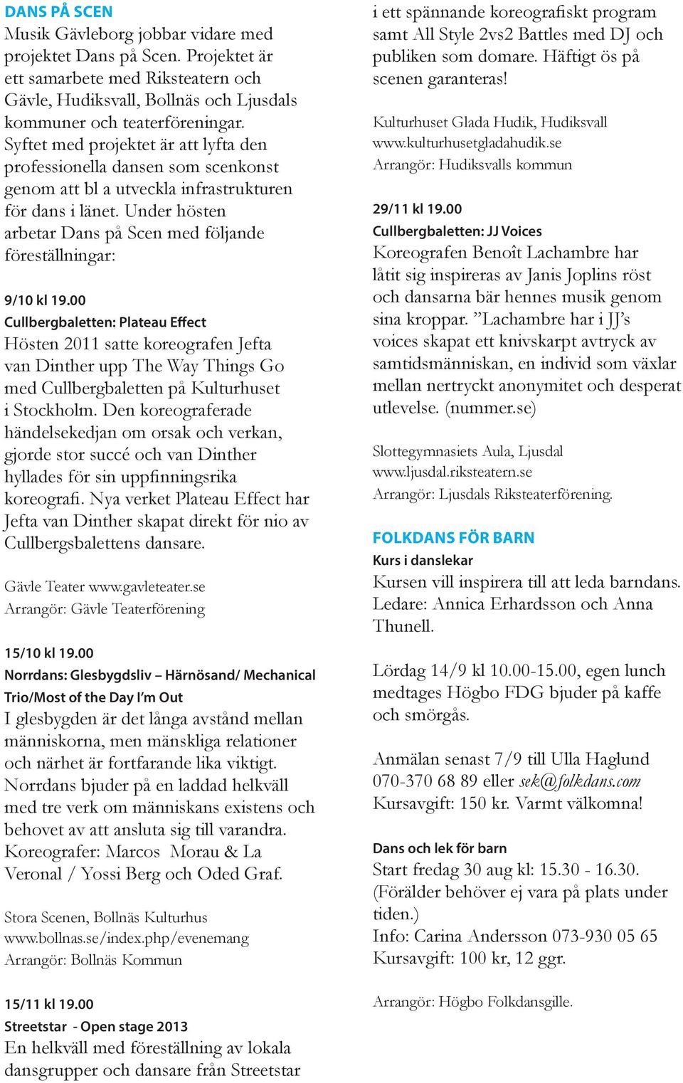 Under hösten arbetar Dans på Scen med följande föreställningar: 9/10 kl 19.