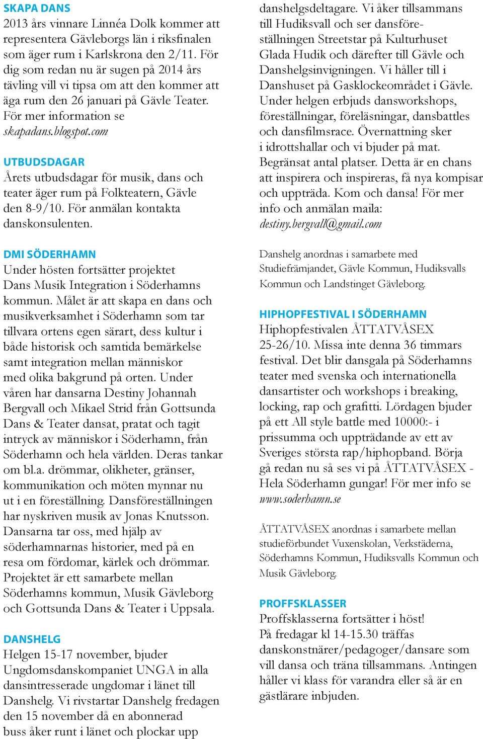 com UTBUDSDAGAR Årets utbudsdagar för musik, dans och teater äger rum på Folkteatern, Gävle den 8-9/10. För anmälan kontakta danskonsulenten.