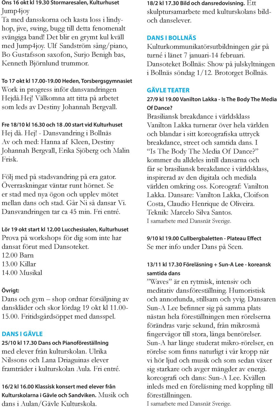 å.Hej! Välkomna att titta på arbetet som leds av Destiny Johannah Bergvall. Fre 18/10 kl 16.30 och 18.00 start vid Kulturhuset Hej 