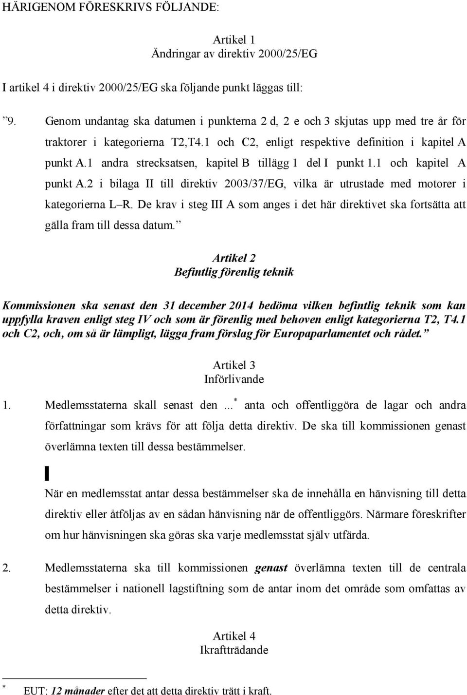 andra strecksatsen, kapitel B tillägg del I punkt. och kapitel A punkt A.2 i bilaga II till direktiv 2003/37/EG, vilka är utrustade med motorer i kategorierna L R.