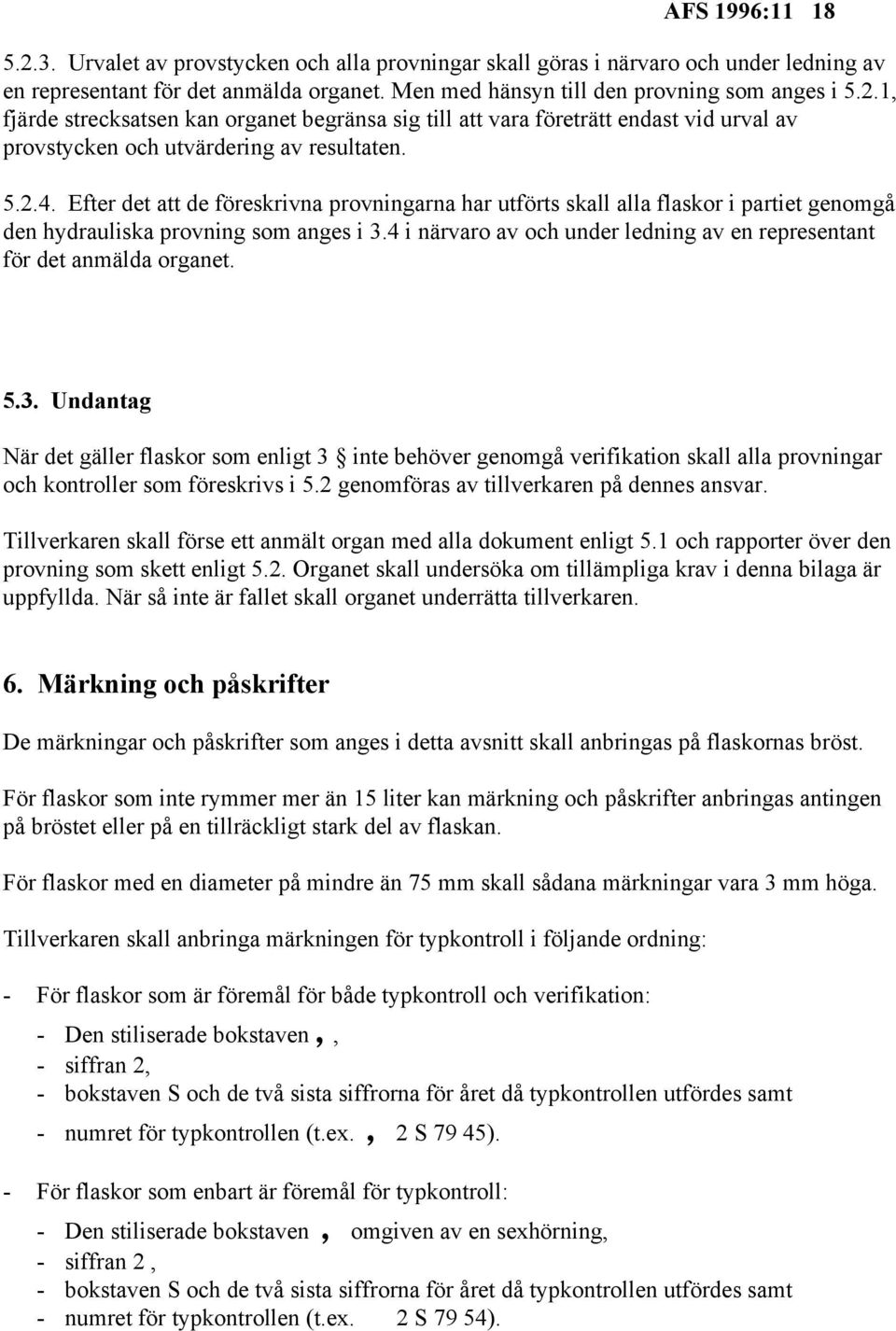 4 i närvaro av och under ledning av en representant för det anmälda organet. 5.3.