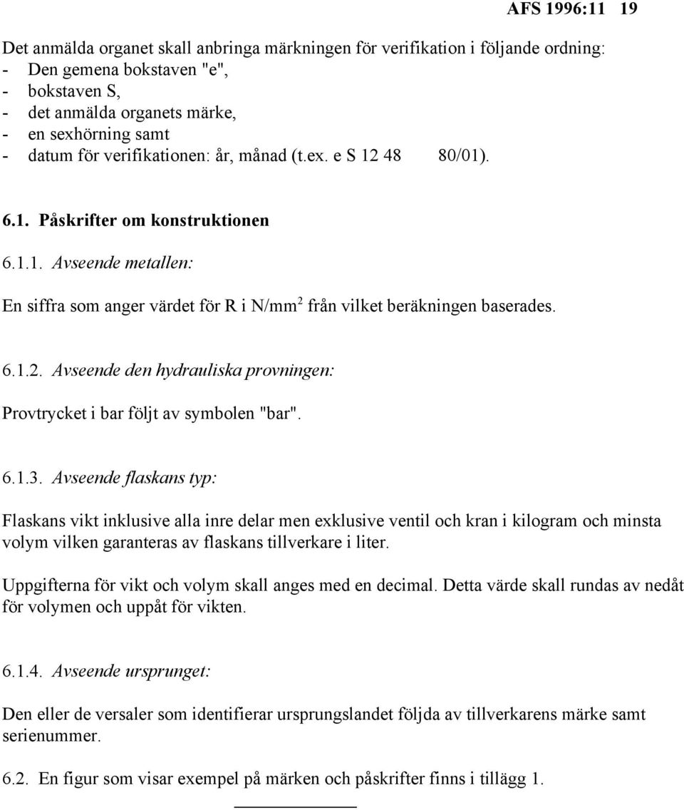 6.1.3. Avseende flaskans typ: Flaskans vikt inklusive alla inre delar men exklusive ventil och kran i kilogram och minsta volym vilken garanteras av flaskans tillverkare i liter.