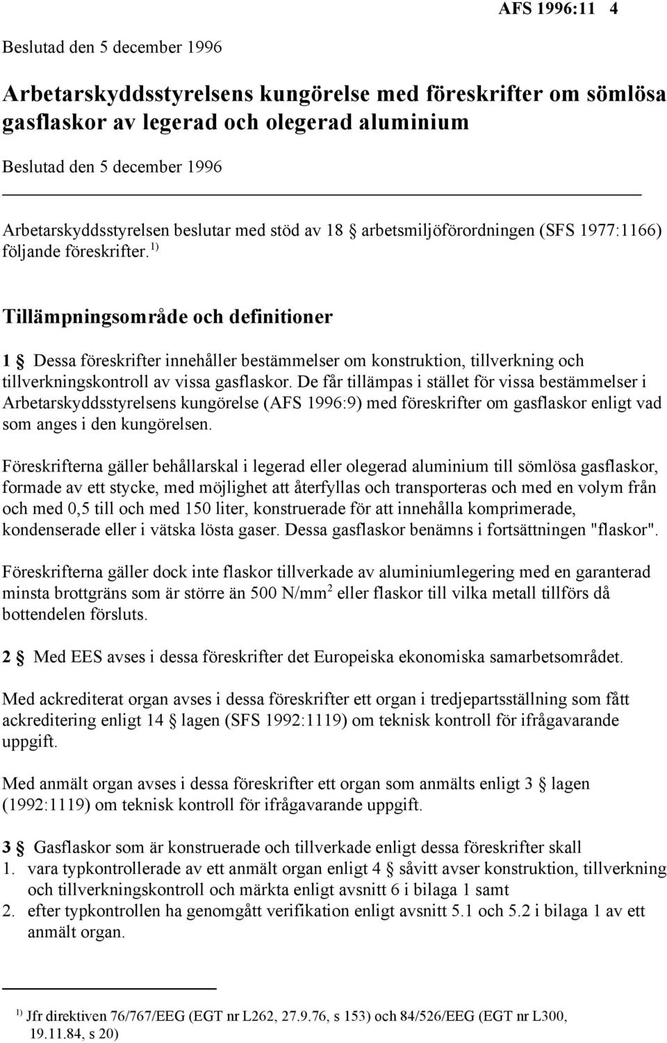 1) Tillämpningsområde och definitioner 1 Dessa föreskrifter innehåller bestämmelser om konstruktion, tillverkning och tillverkningskontroll av vissa gasflaskor.