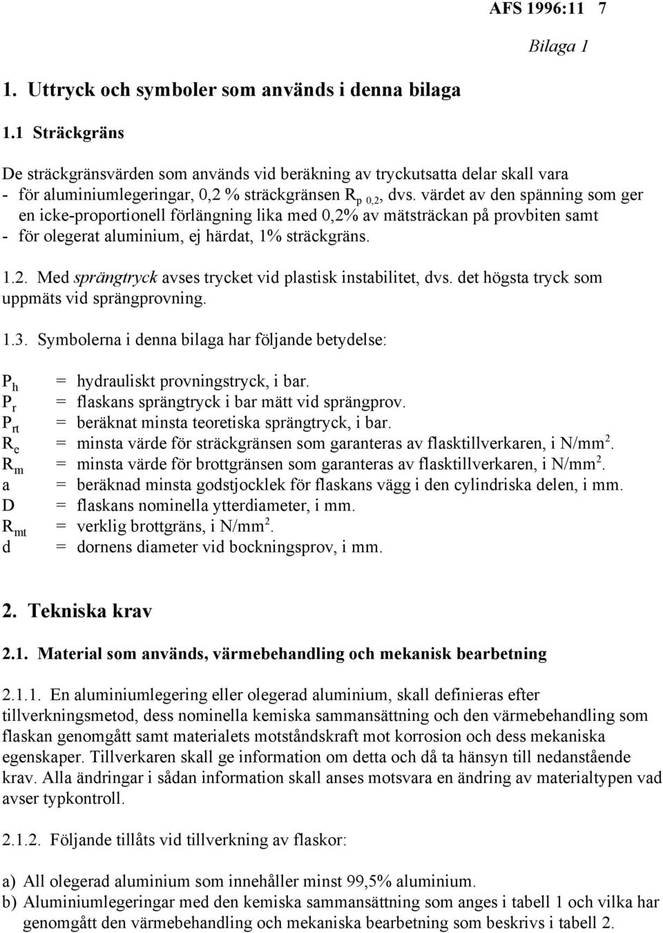 värdet av den spänning som ger en icke-proportionell förlängning lika med 0,2% av mätsträckan på provbiten samt - för olegerat aluminium, ej härdat, 1% sträckgräns. 1.2. Med sprängtryck avses trycket vid plastisk instabilitet, dvs.