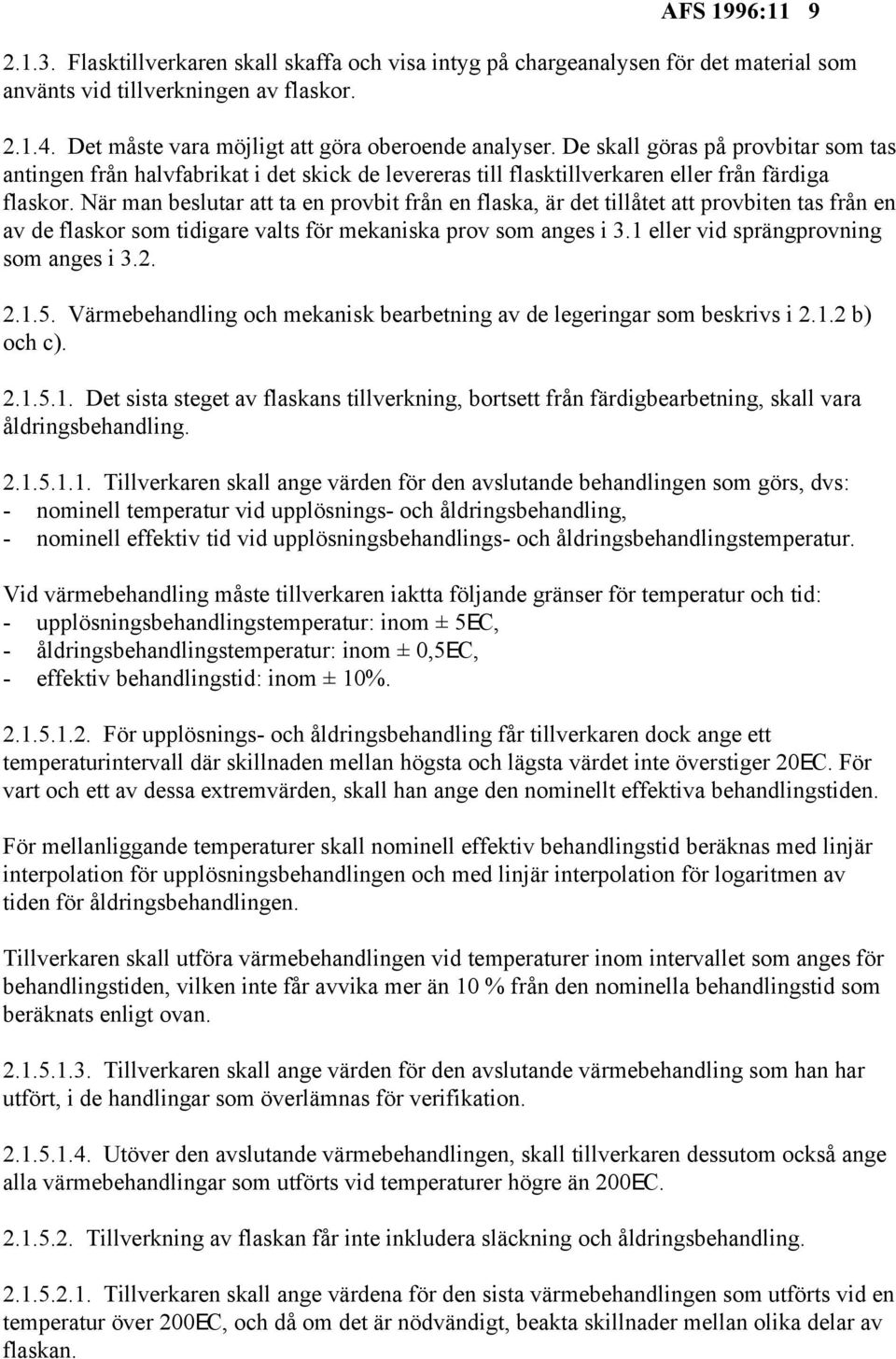 När man beslutar att ta en provbit från en flaska, är det tillåtet att provbiten tas från en av de flaskor som tidigare valts för mekaniska prov som anges i 3.1 eller vid sprängprovning som anges i 3.