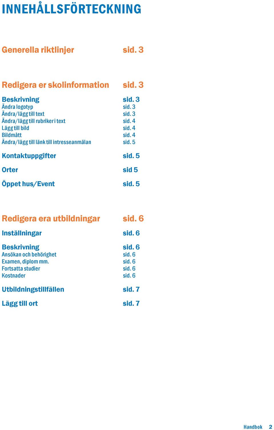 4 Ändra/lägg till länk till intresseanmälan sid. 5 Kontaktuppgifter sid. 5 Orter sid 5 Öppet hus/event sid. 5 Redigera era utbildningar sid.