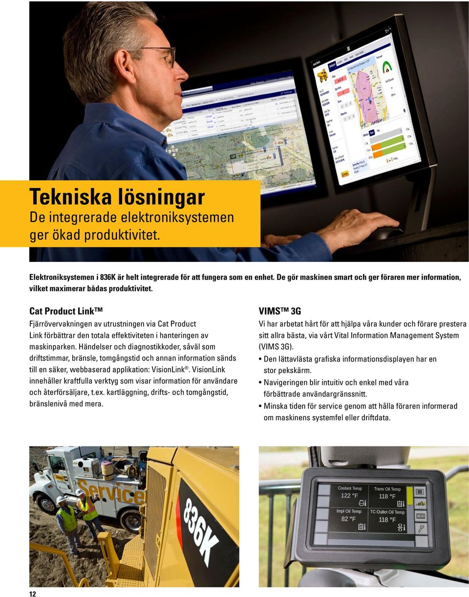 Cat Product Link Fjärrövervakningen av utrustningen via Cat Product Link förbättrar den totala effektiviteten i hanteringen av maskinparken.