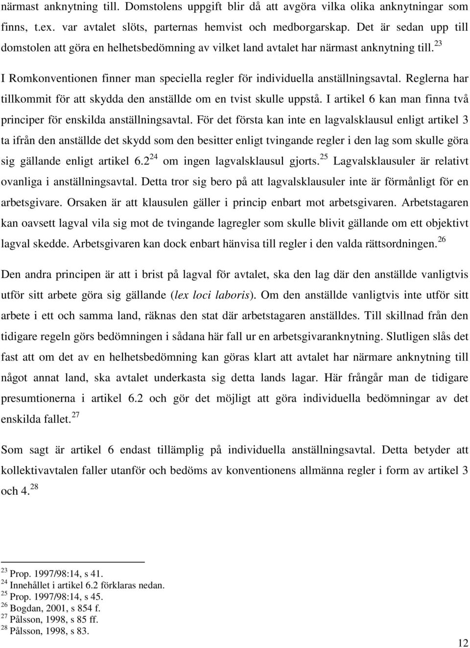 Reglerna har tillkommit för att skydda den anställde om en tvist skulle uppstå. I artikel 6 kan man finna två principer för enskilda anställningsavtal.