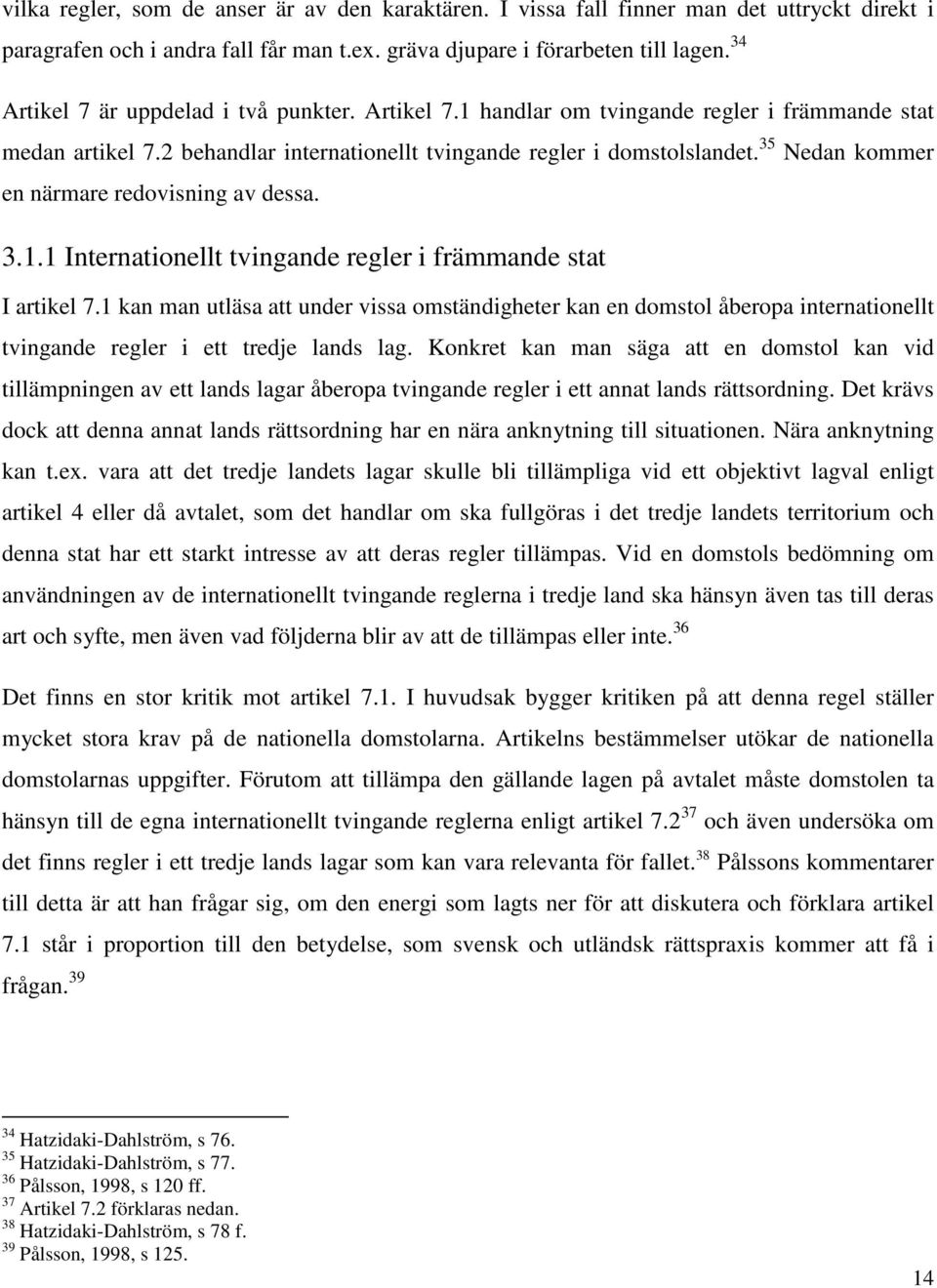 35 Nedan kommer en närmare redovisning av dessa. 3.1.1 Internationellt tvingande regler i främmande stat I artikel 7.