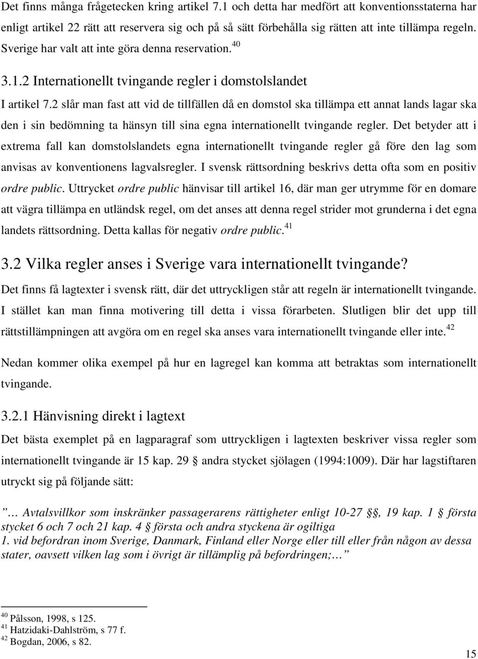 2 slår man fast att vid de tillfällen då en domstol ska tillämpa ett annat lands lagar ska den i sin bedömning ta hänsyn till sina egna internationellt tvingande regler.