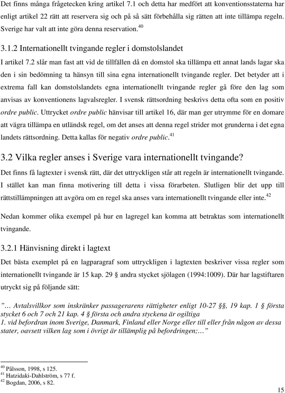 2 slår man fast att vid de tillfällen då en domstol ska tillämpa ett annat lands lagar ska den i sin bedömning ta hänsyn till sina egna internationellt tvingande regler.