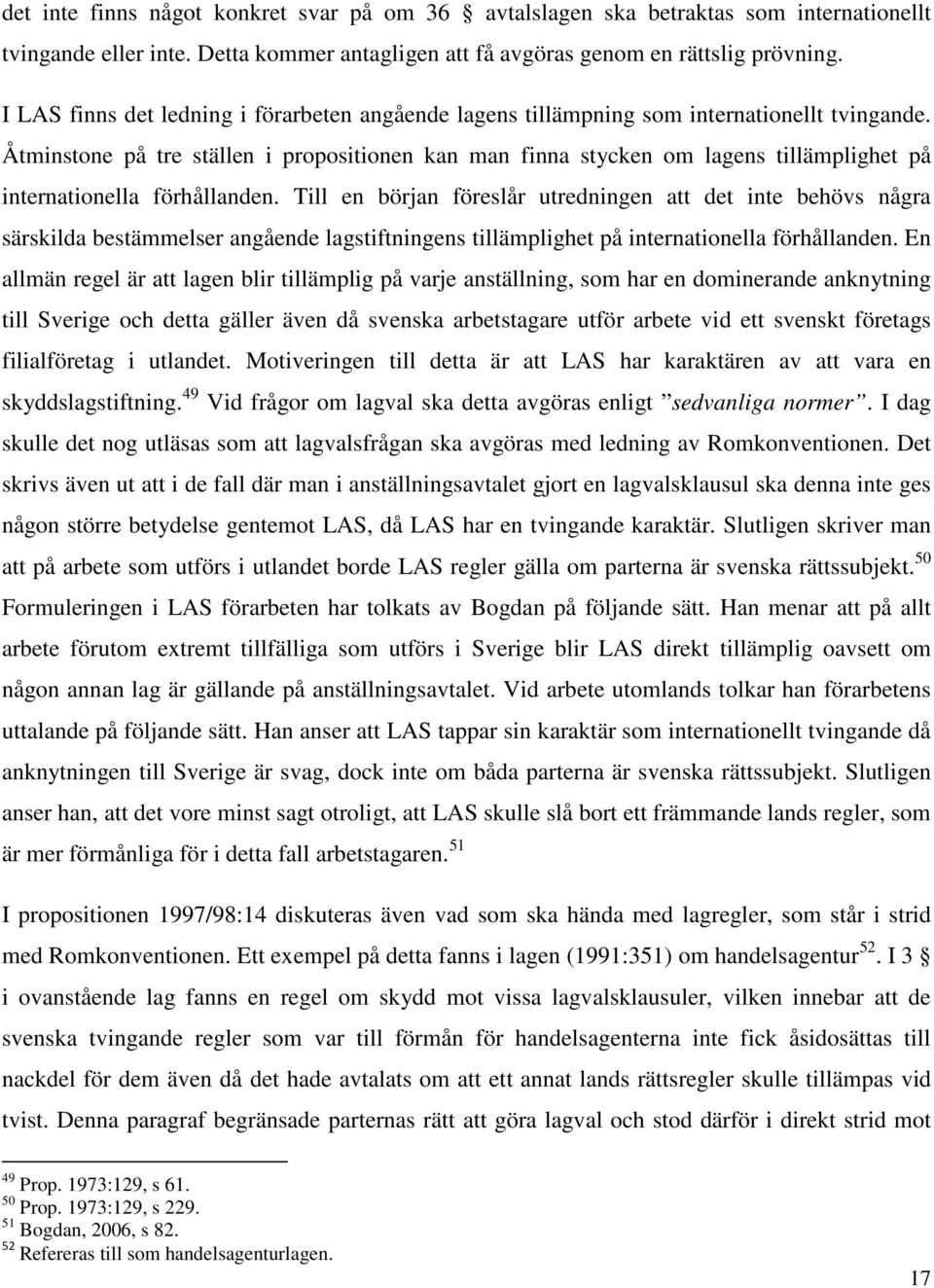 Åtminstone på tre ställen i propositionen kan man finna stycken om lagens tillämplighet på internationella förhållanden.