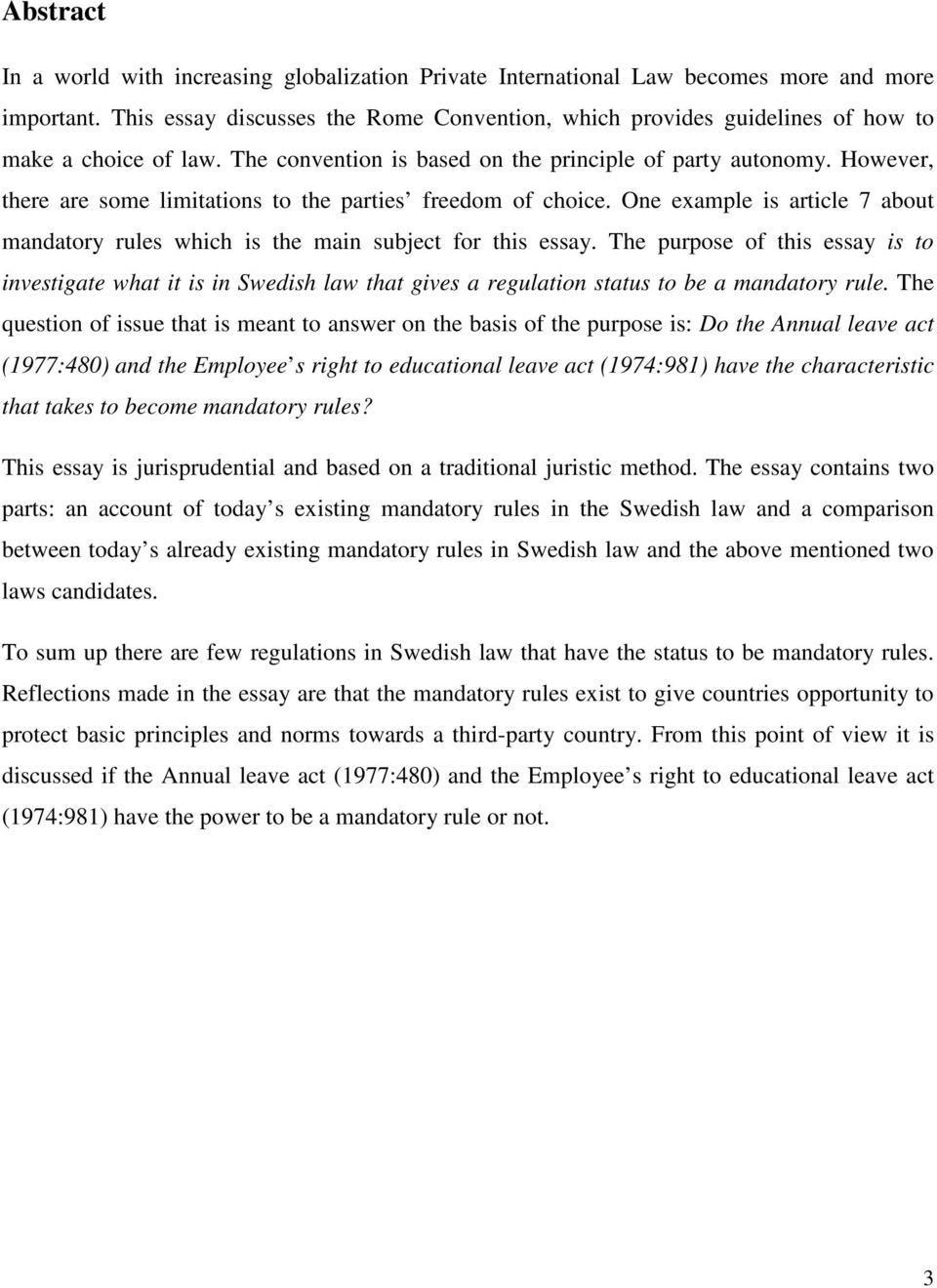 However, there are some limitations to the parties freedom of choice. One example is article 7 about mandatory rules which is the main subject for this essay.