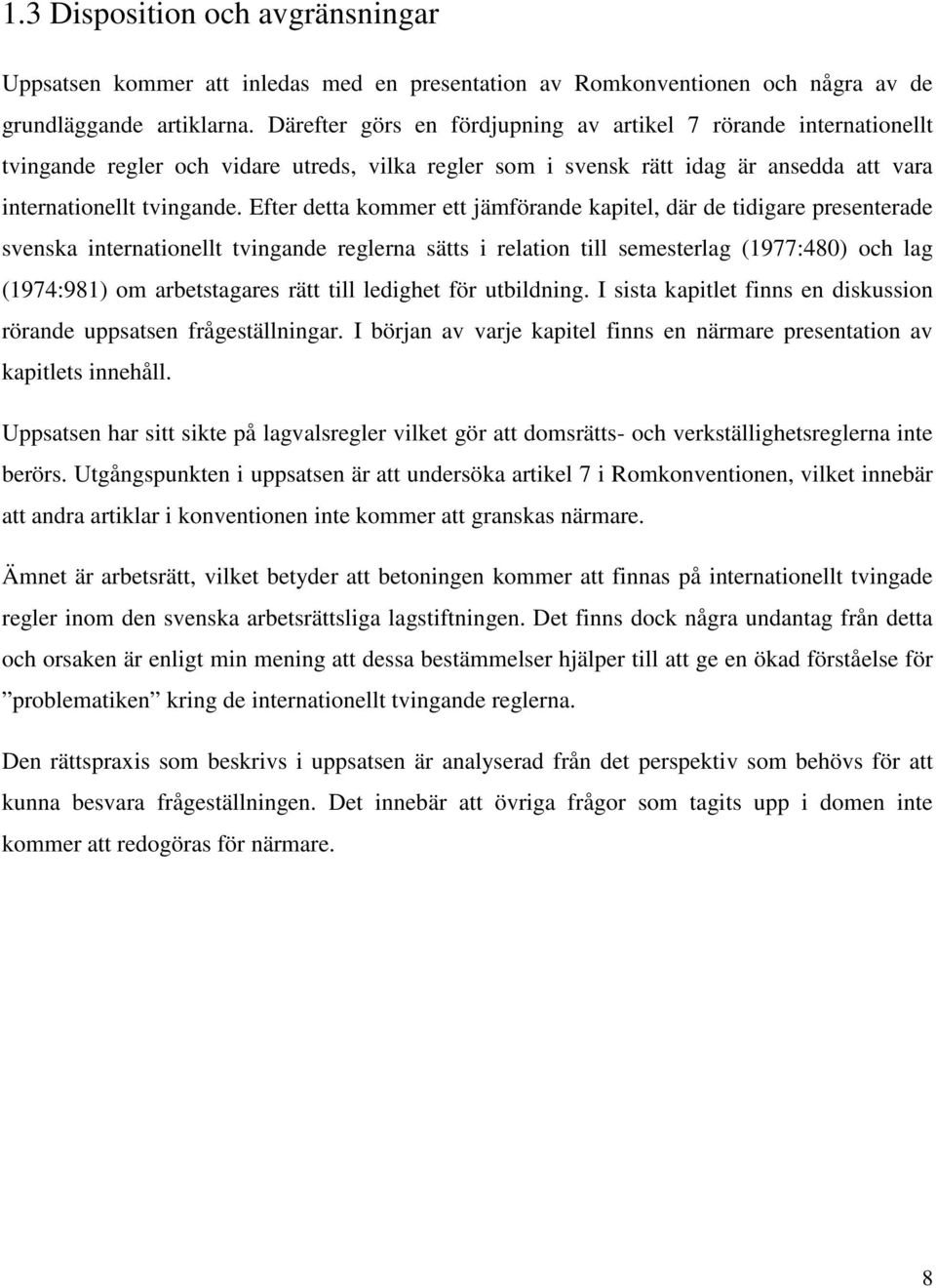 Efter detta kommer ett jämförande kapitel, där de tidigare presenterade svenska internationellt tvingande reglerna sätts i relation till semesterlag (1977:480) och lag (1974:981) om arbetstagares