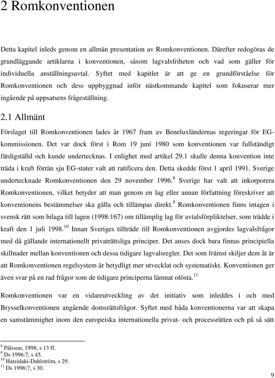 Syftet med kapitlet är att ge en grundförståelse för Romkonventionen och dess uppbyggnad inför nästkommande kapitel som fokuserar mer ingående på uppsatsens frågeställning. 2.