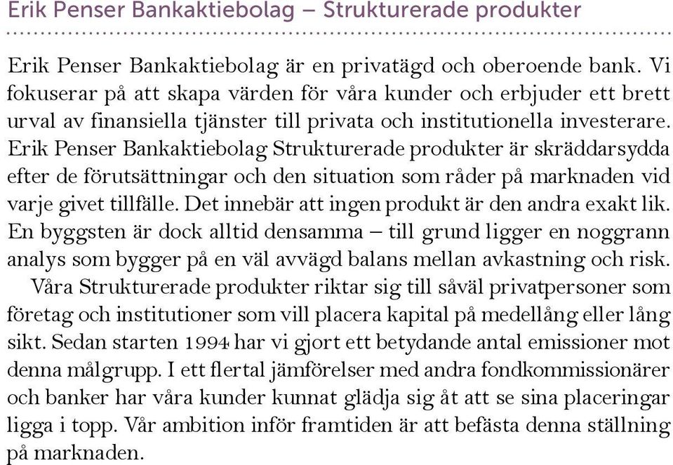Erik Penser Bankaktiebolag Strukturerade produkter är skräddarsydda efter de förutsättningar och den situation som råder på marknaden vid varje givet tillfälle.