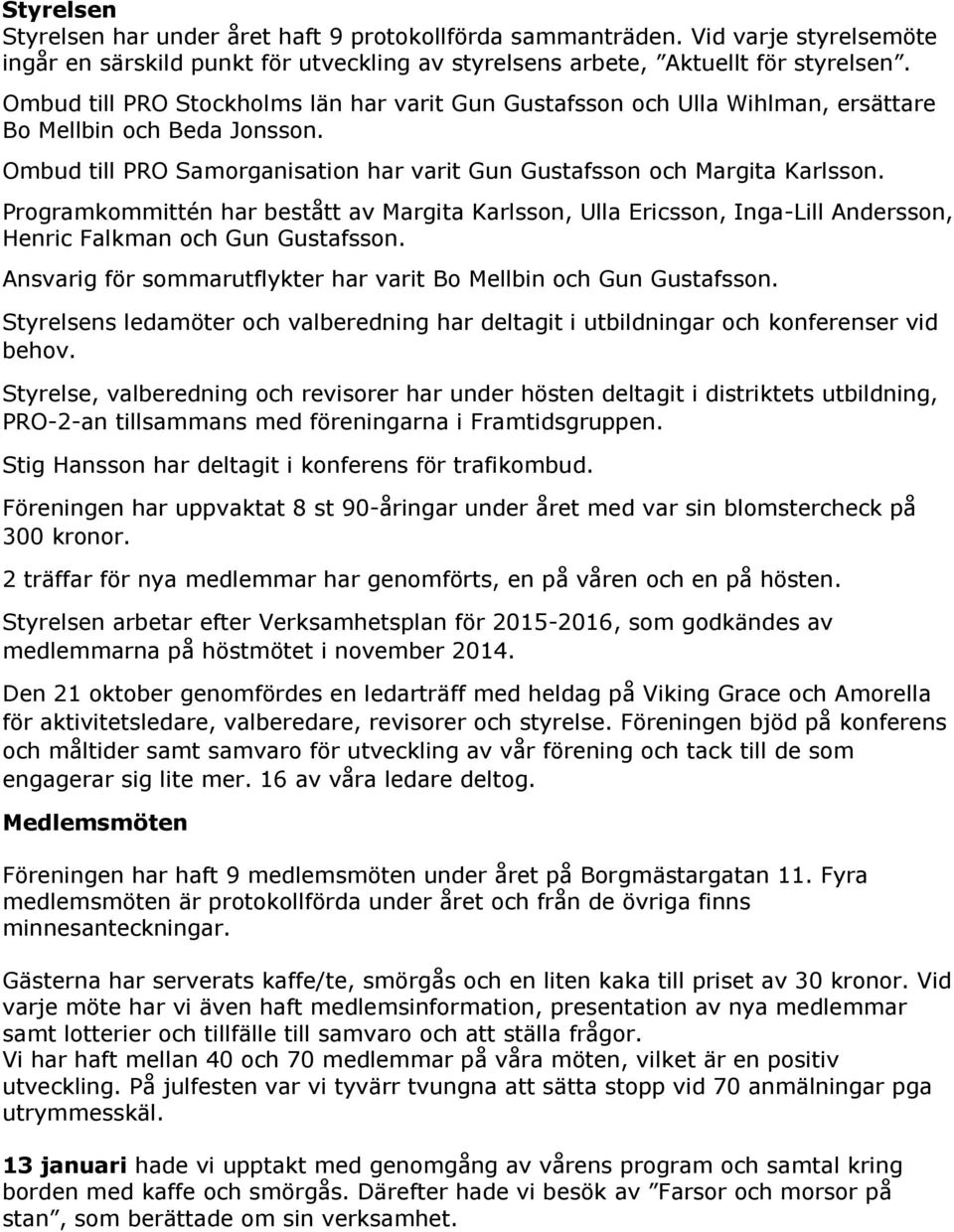 Programkommittén har bestått av Margita Karlsson, Ulla Ericsson, Inga-Lill Andersson, Henric Falkman och Gun Gustafsson. Ansvarig för sommarutflykter har varit Bo Mellbin och Gun Gustafsson.