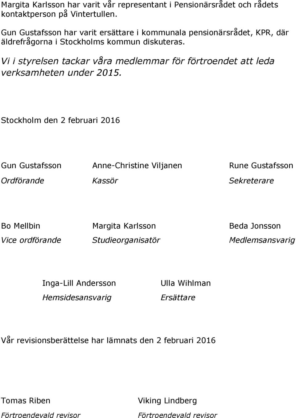 Vi i styrelsen tackar våra medlemmar för förtroendet att leda verksamheten under 2015.