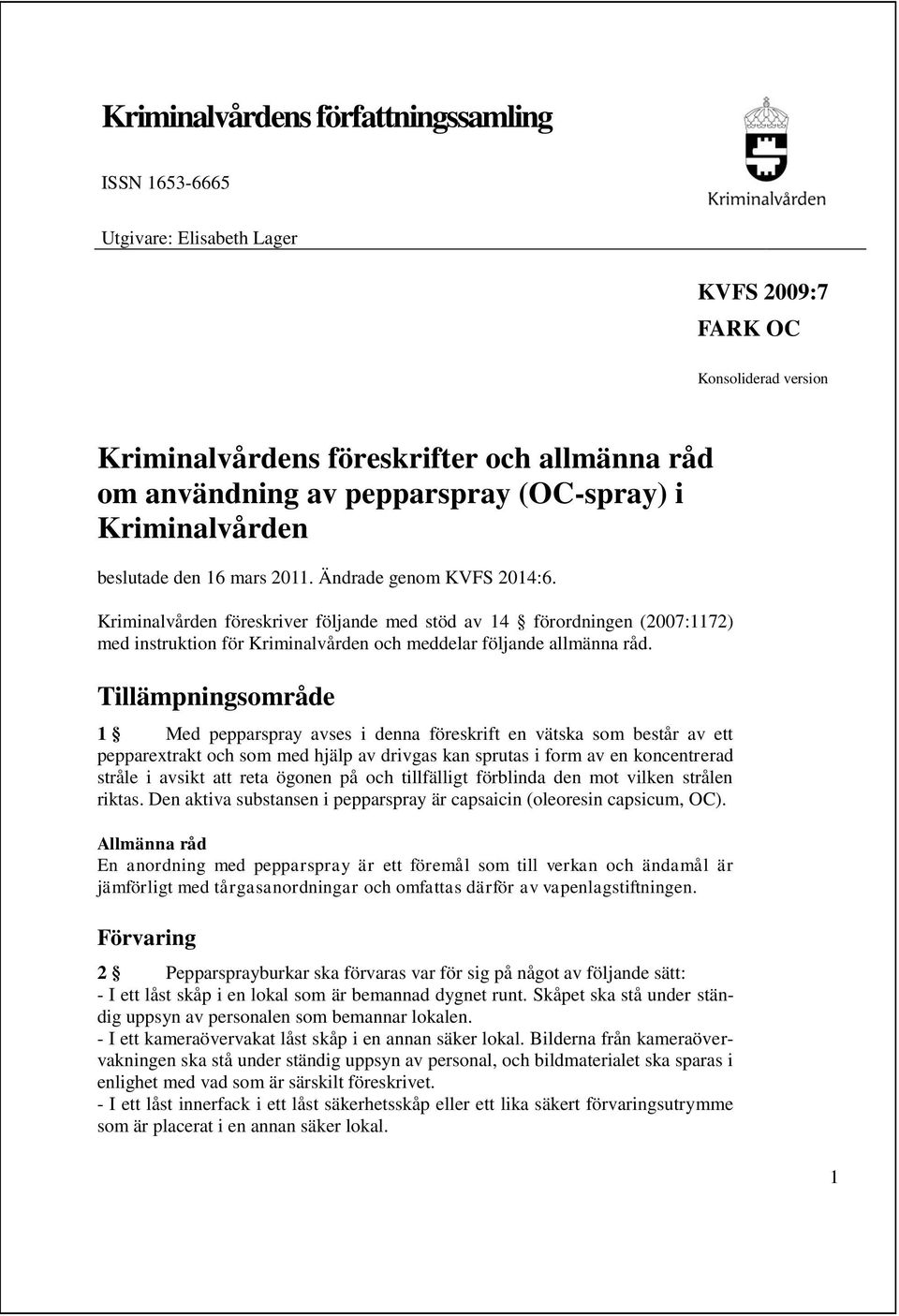 Kriminalvården föreskriver följande med stöd av 14 förordningen (2007:1172) med instruktion för Kriminalvården och meddelar följande allmänna råd.