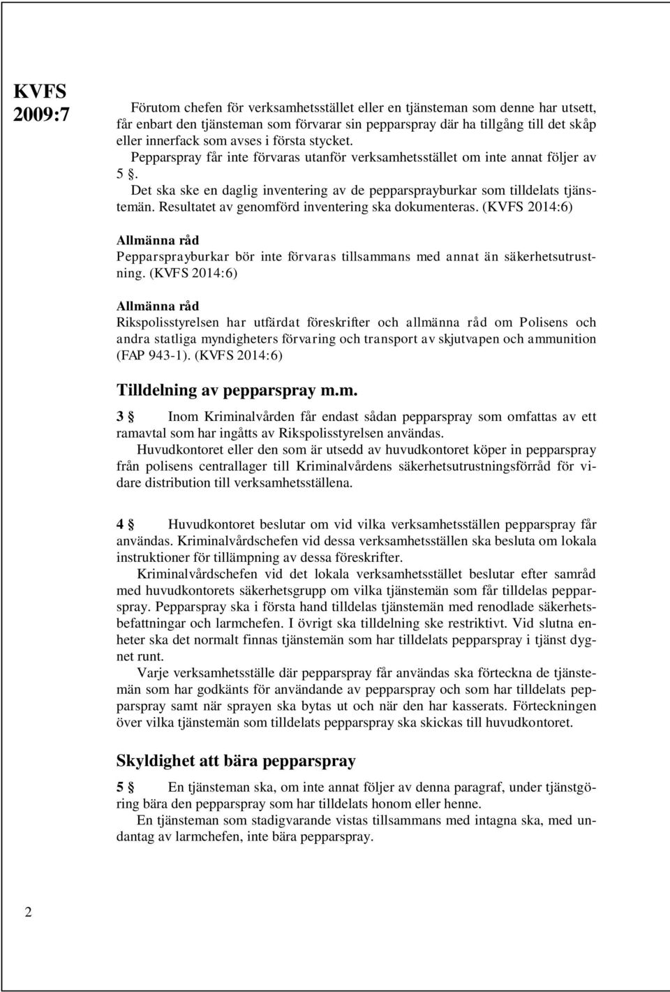 Resultatet av genomförd inventering ska dokumenteras. (KVFS 2014:6) Pepparsprayburkar bör inte förvaras tillsammans med annat än säkerhetsutrustning.