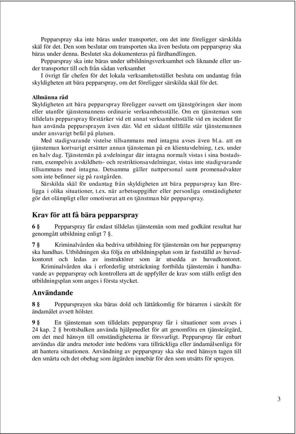 Pepparspray ska inte bäras under utbildningsverksamhet och liknande eller under transporter till och från sådan verksamhet I övrigt får chefen för det lokala verksamhetsstället besluta om undantag