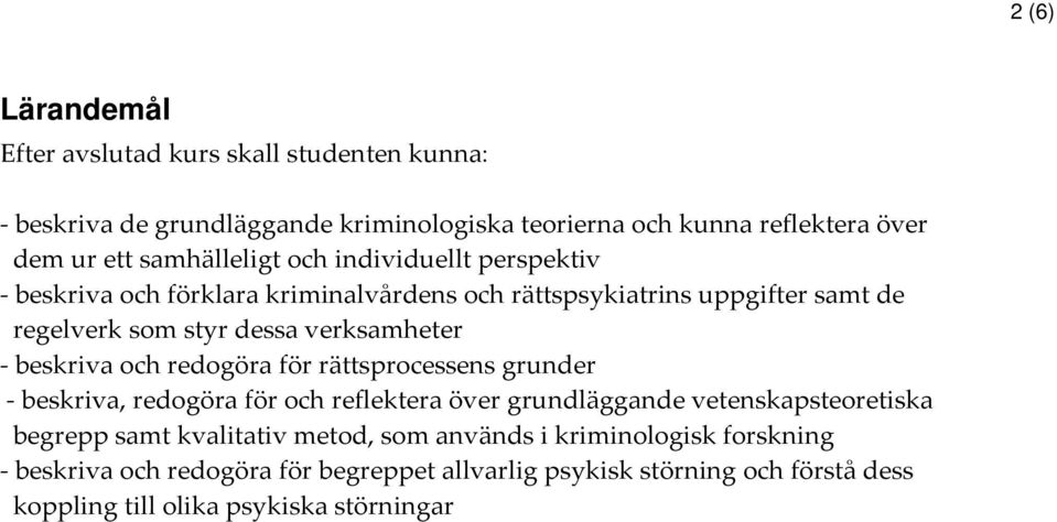 - beskriva och redogöra för rättsprocessens grunder - beskriva, redogöra för och reflektera över grundläggande vetenskapsteoretiska begrepp samt kvalitativ