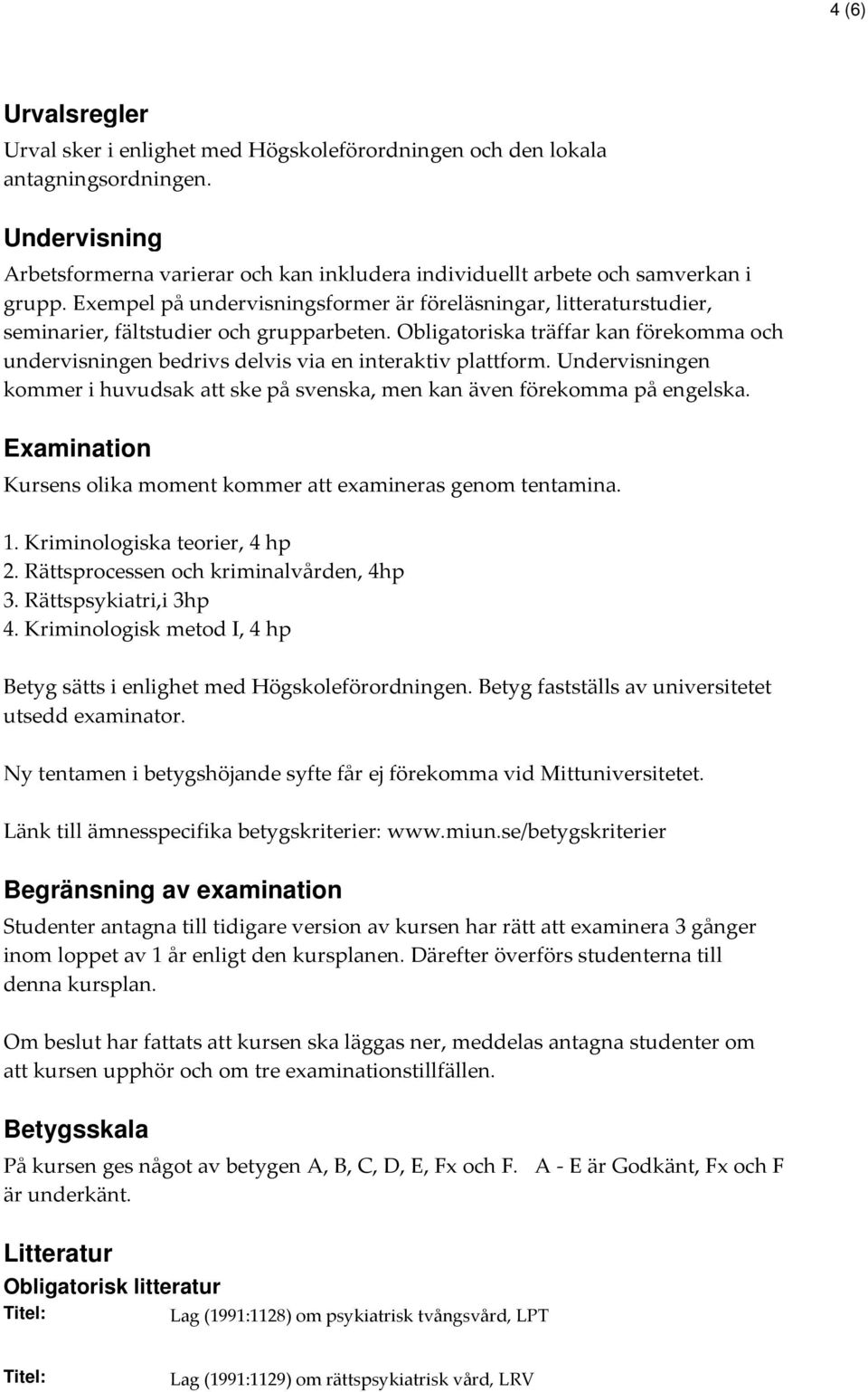 Obligatoriska träffar kan förekomma och undervisningen bedrivs delvis via en interaktiv plattform. Undervisningen kommer i huvudsak att ske på svenska, men kan även förekomma på engelska.