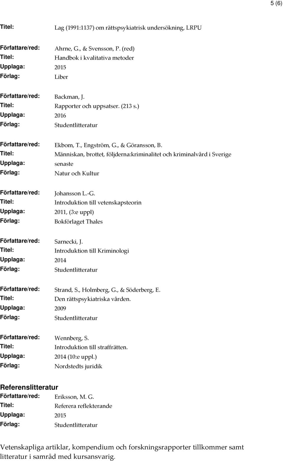 Upplaga: Människan, brottet, följderna:kriminalitet och kriminalvård i Sverige senaste Natur och Kultur Författare/red: Upplaga: Johansson L.-G.