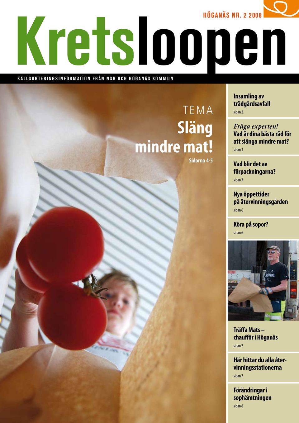 sidan 3 Vad blir det av förpackningarna? sidan 3 Nya öppettider på återvinningsgården sidan 6 Köra på sopor?
