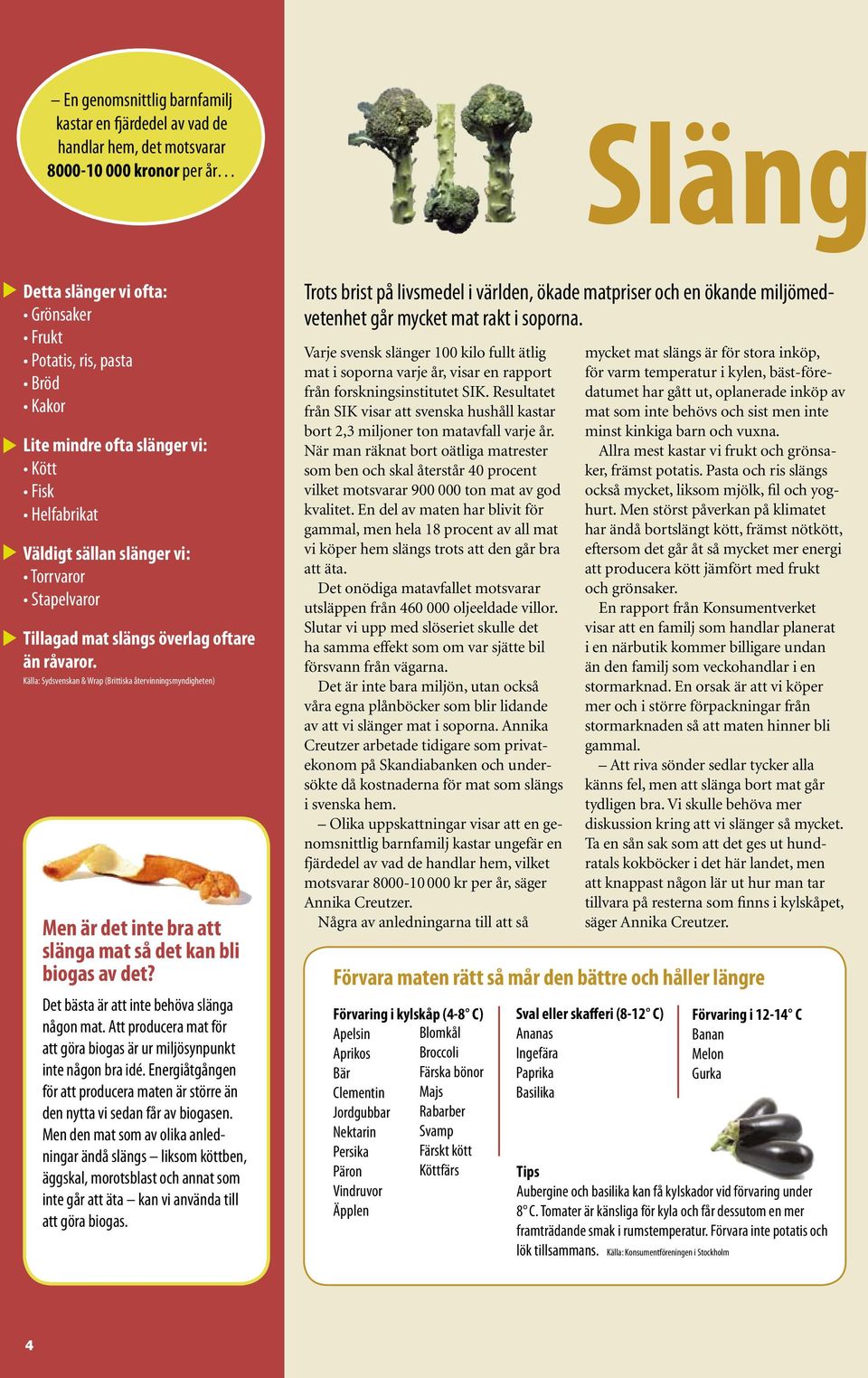 Källa: Sydsvenskan & Wrap (Brittiska återvinningsmyndigheten) Men är det inte bra att slänga mat så det kan bli biogas av det? Det bästa är att inte behöva slänga någon mat.